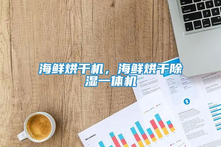 海鮮烘干機，海鮮烘干除濕一體機