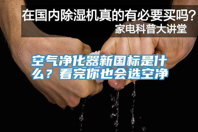 空氣凈化器新國標是什么？看完你也會選空凈