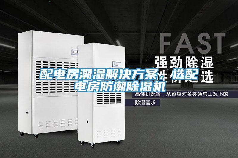 配電房潮濕解決方案，選配電房防潮除濕機