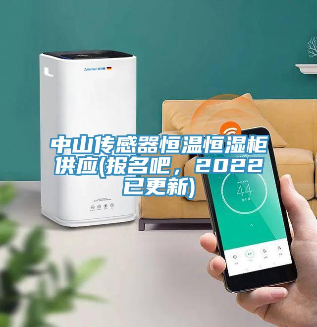 中山傳感器恒溫恒濕柜供應(報名吧，2022已更新)