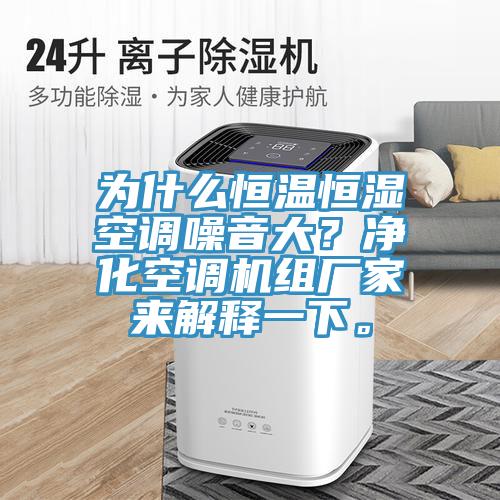 為什么恒溫恒濕空調噪音大？凈化空調機組廠家來解釋一下。