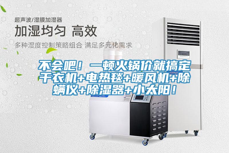不會吧！一頓火鍋價就搞定干衣機+電熱毯+暖風機+除螨儀+除濕器+小太陽！