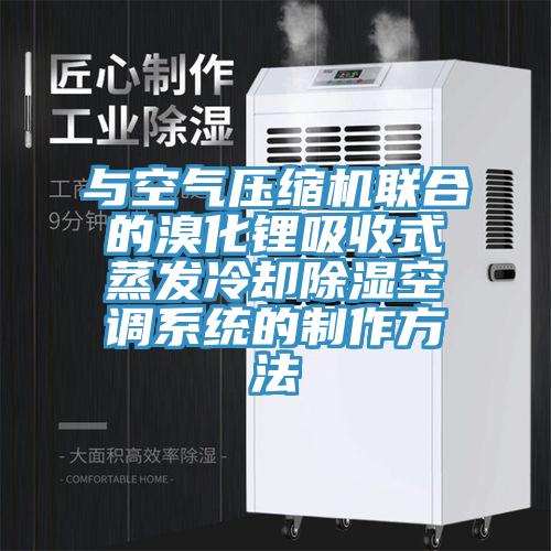 與空氣壓縮機聯合的溴化鋰吸收式蒸發冷卻除濕空調系統的制作方法