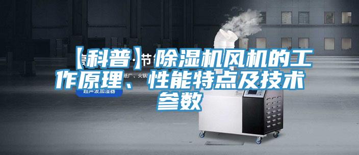 【科普】除濕機風機的工作原理、性能特點及技術參數