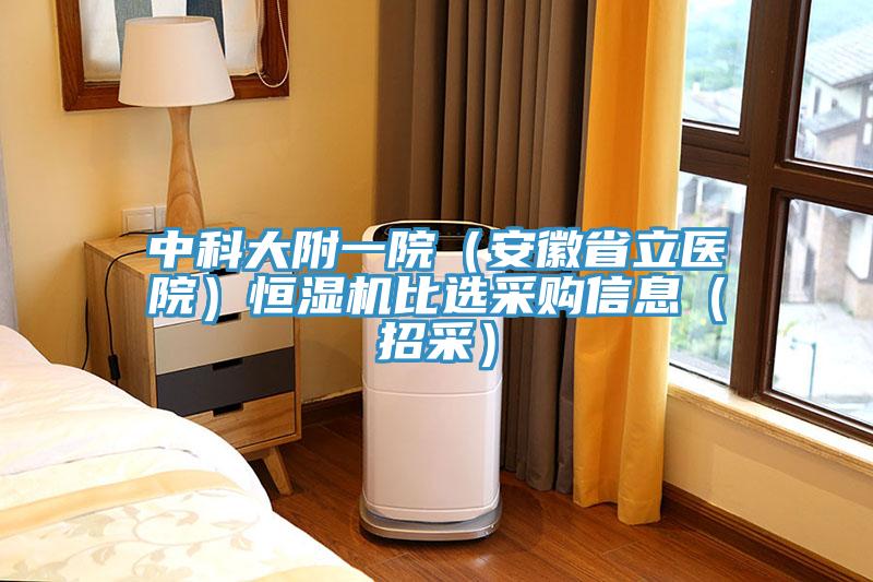 中科大附一院（安徽省立醫院）恒濕機比選采購信息（招采）