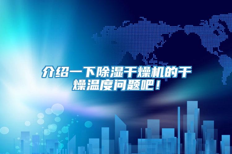 介紹一下除濕干燥機的干燥溫度問題吧！