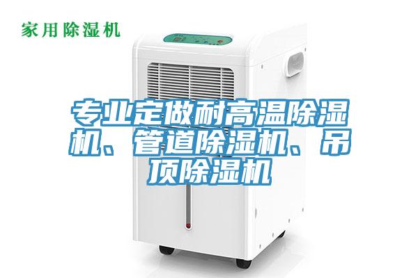 專業定做耐高溫除濕機、管道除濕機、吊頂除濕機