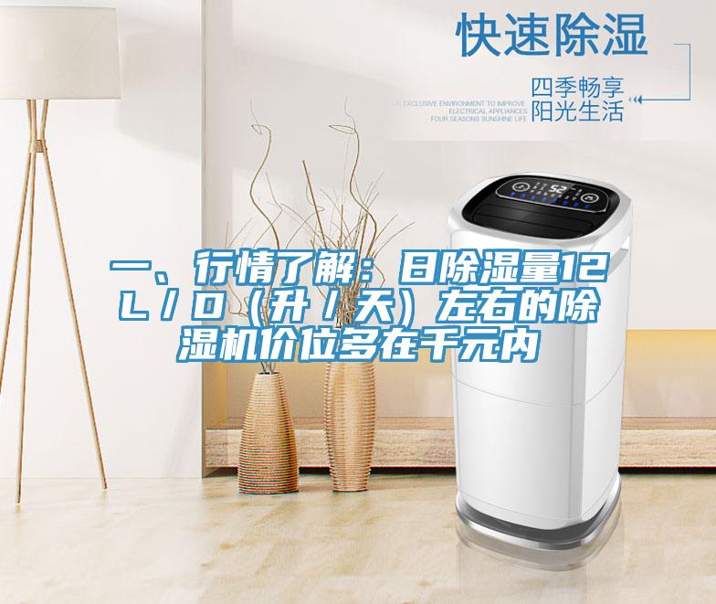 一、行情了解：日除濕量12L／D（升／天）左右的除濕機價位多在千元內