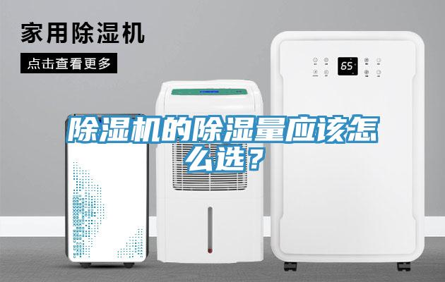 除濕機的除濕量應該怎么選？