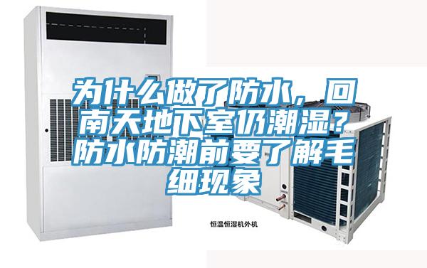 為什么做了防水，回南天地下室仍潮濕？防水防潮前要了解毛細現象