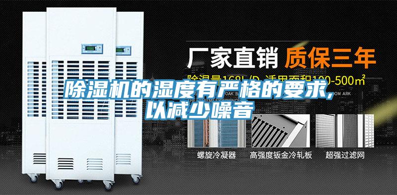 除濕機的濕度有嚴格的要求,以減少噪音