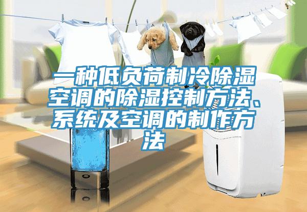 一種低負荷制冷除濕空調的除濕控制方法、系統及空調的制作方法