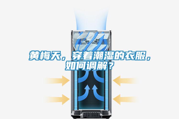 黃梅天，穿著潮濕的衣服，如何調解？