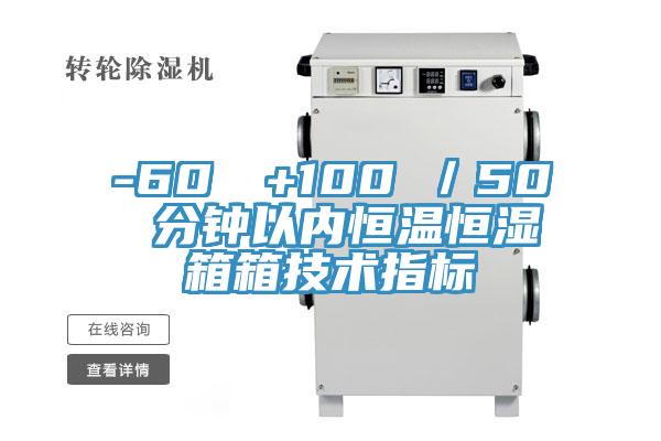 -60℃→+100℃／50 分鐘以內恒溫恒濕箱箱技術指標