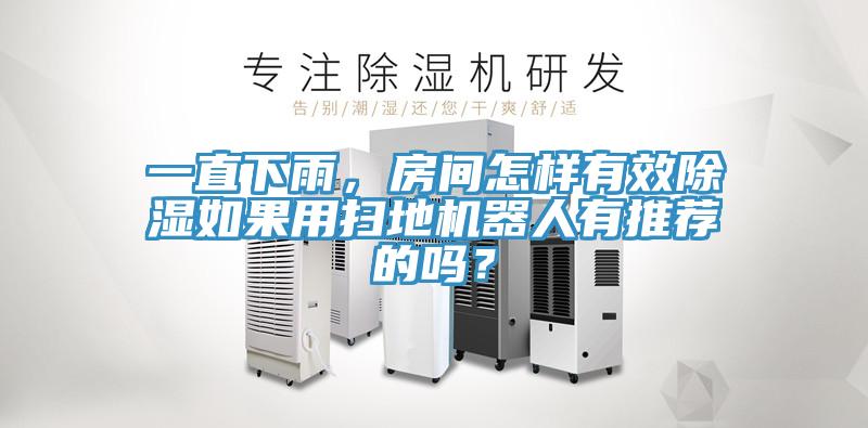 一直下雨，房間怎樣有效除濕如果用掃地機器人有推薦的嗎？