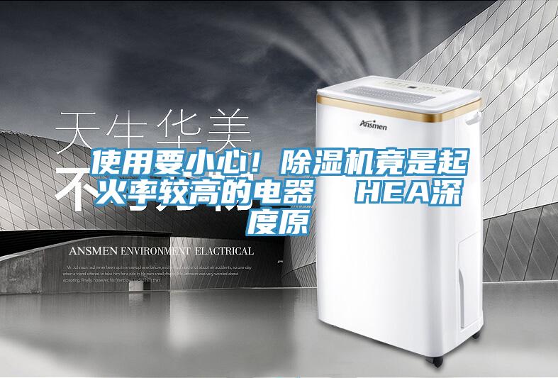 使用要小心！除濕機竟是起火率較高的電器  HEA深度原