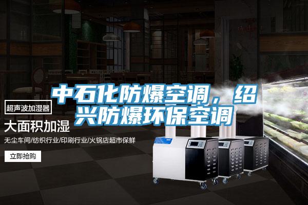 中石化防爆空調，紹興防爆環?？照{