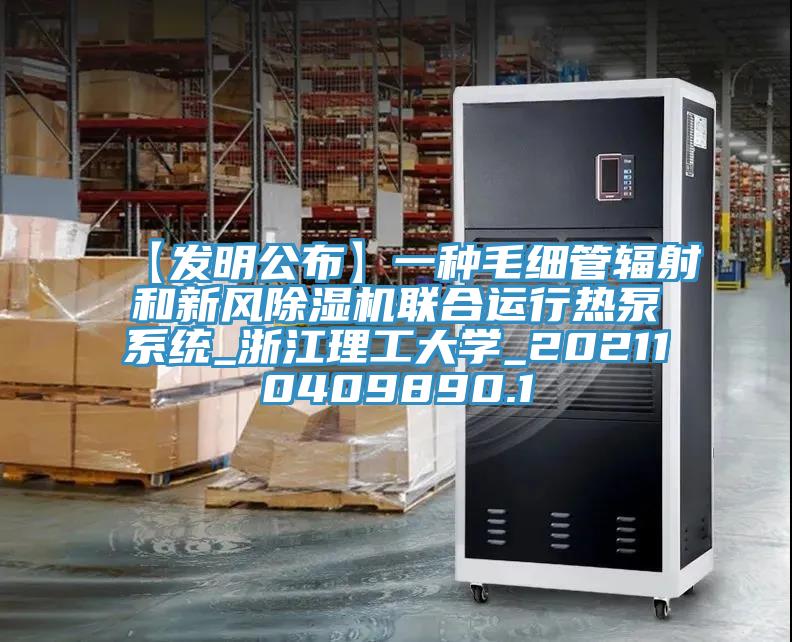 【發明公布】一種毛細管輻射和新風除濕機聯合運行熱泵系統_浙江理工大學_202110409890.1