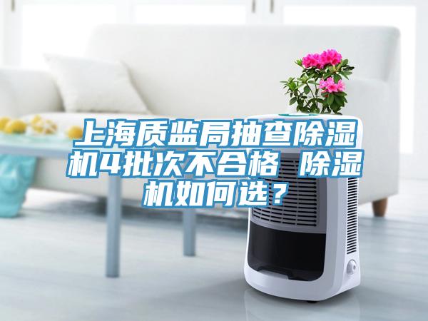 上海質監局抽查除濕機4批次不合格 除濕機如何選？