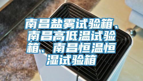 南昌鹽霧試驗箱、南昌高低溫試驗箱、南昌恒溫恒濕試驗箱