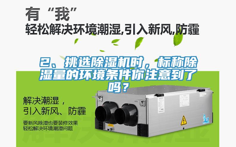 2、挑選除濕機時，標稱除濕量的環境條件你注意到了嗎？