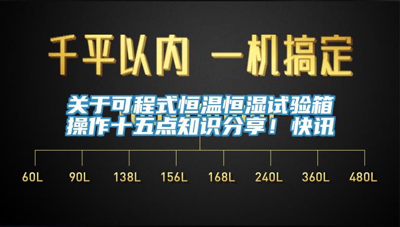 關于可程式恒溫恒濕試驗箱操作十五點知識分享！快訊