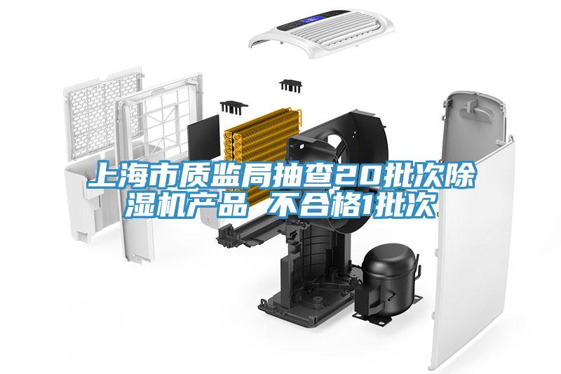 上海市質監局抽查20批次除濕機產品 不合格1批次