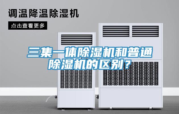 三集一體除濕機和普通除濕機的區別？