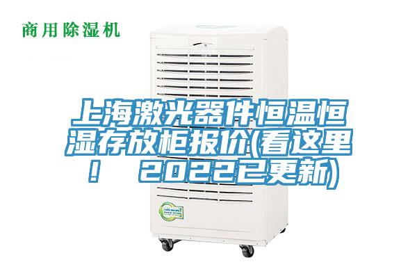 上海激光器件恒溫恒濕存放柜報價(看這里！ 2022已更新)