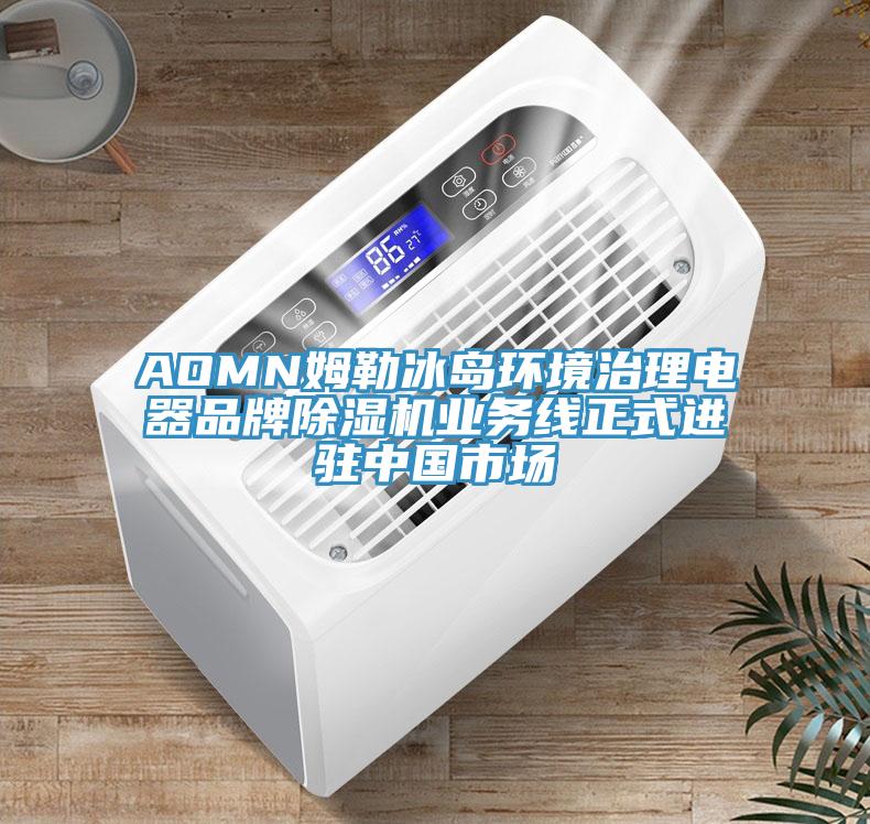 AOMN姆勒冰島環境治理電器品牌除濕機業務線正式進駐中國市場