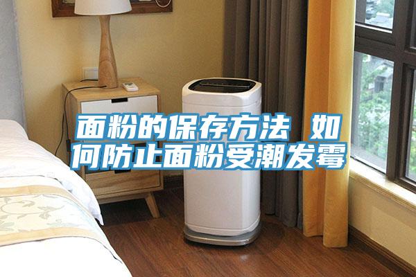面粉的保存方法 如何防止面粉受潮發霉
