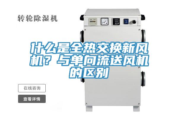 什么是全熱交換新風機？與單向流送風機的區別