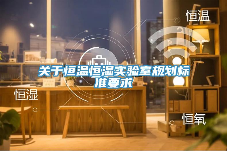 關于恒溫恒濕實驗室規劃標準要求
