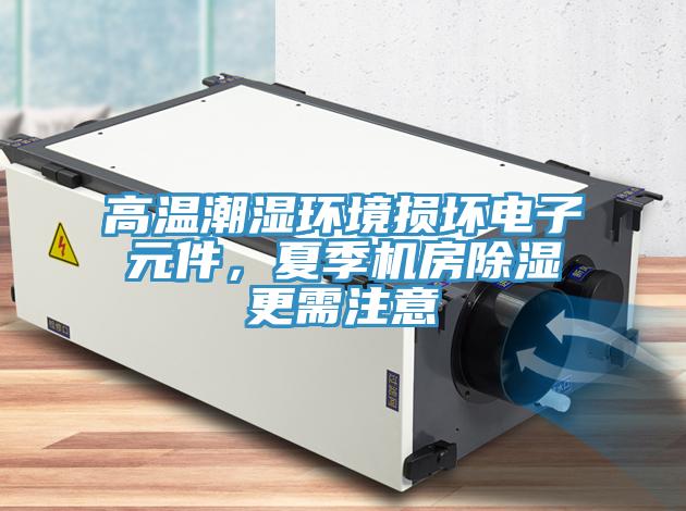 高溫潮濕環境損壞電子元件，夏季機房除濕更需注意