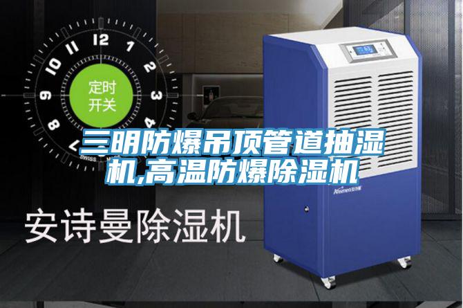 三明防爆吊頂管道抽濕機,高溫防爆除濕機