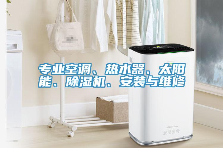 專業空調、熱水器、太陽能、除濕機、安裝與維修