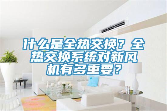 什么是全熱交換？全熱交換系統對新風機有多重要？