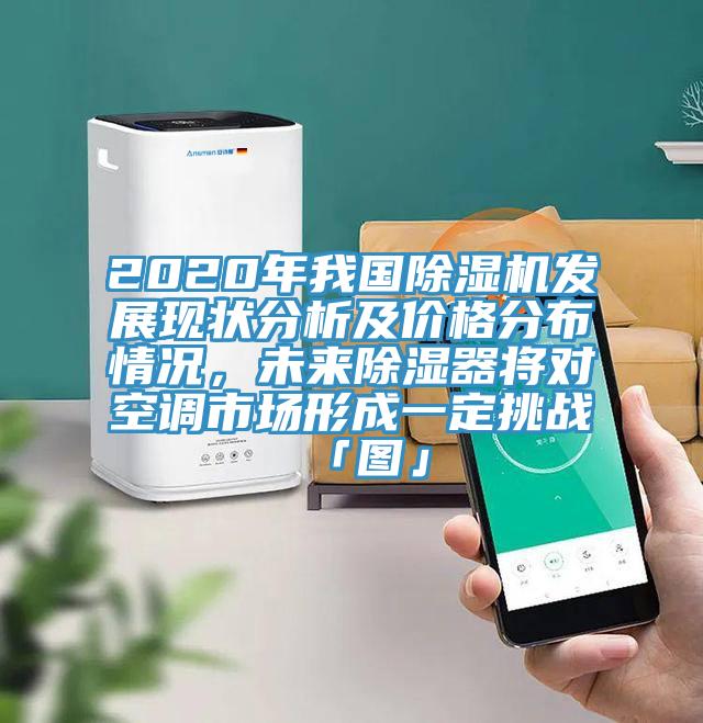 2020年我國除濕機發展現狀分析及價格分布情況，未來除濕器將對空調市場形成一定挑戰「圖」