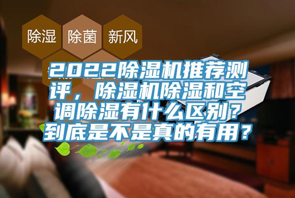 2022除濕機推薦測評，除濕機除濕和空調除濕有什么區別？到底是不是真的有用？