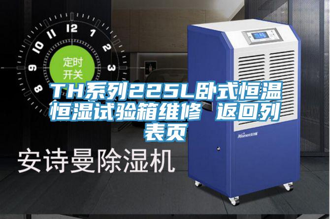 TH系列225L臥式恒溫恒濕試驗箱維修 返回列表頁
