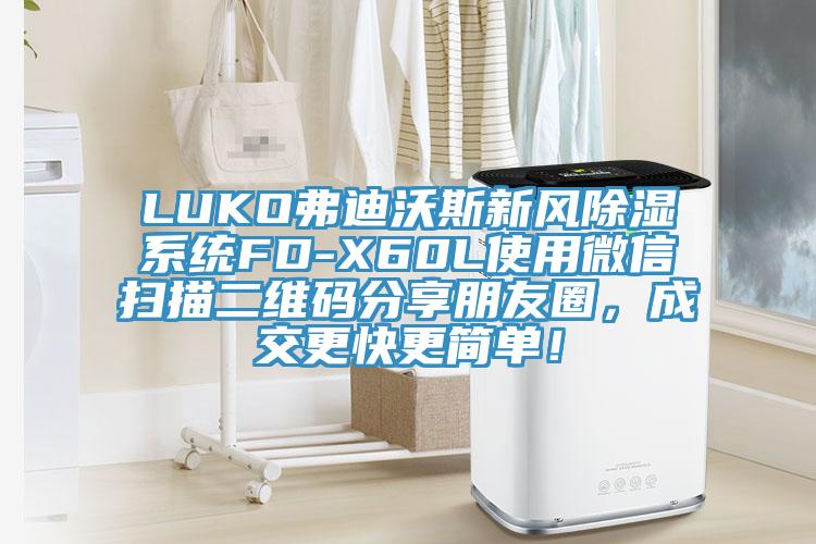 LUKO弗迪沃斯新風除濕系統FD-X60L使用微信掃描二維碼分享朋友圈，成交更快更簡單！