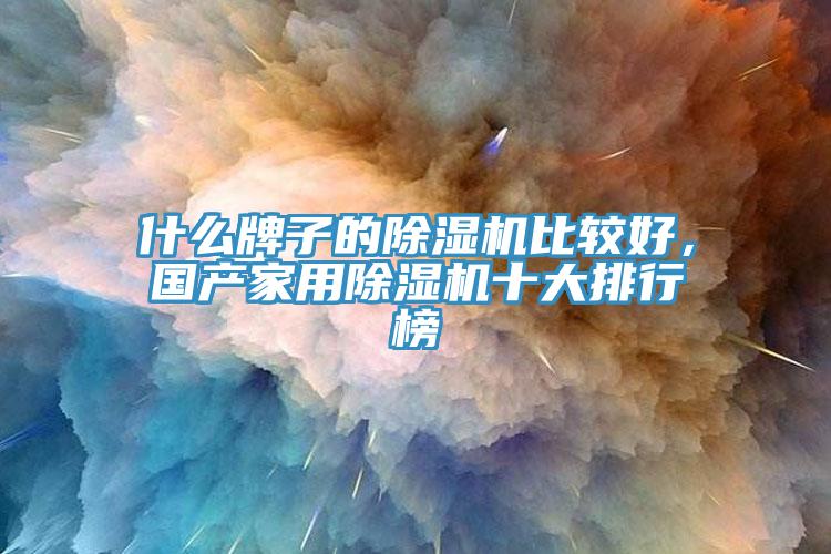 什么牌子的除濕機比較好，國產家用除濕機十大排行榜