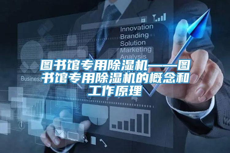 圖書館專用除濕機——圖書館專用除濕機的概念和工作原理