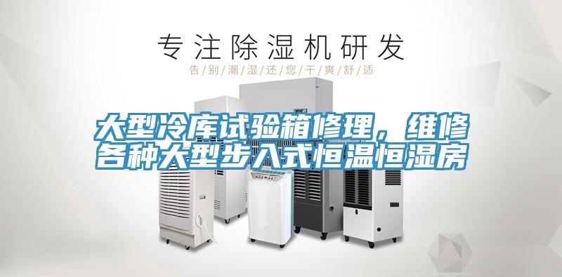 大型冷庫試驗箱修理，維修各種大型步入式恒溫恒濕房