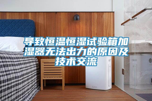 導致恒溫恒濕試驗箱加濕器無法出力的原因及技術交流