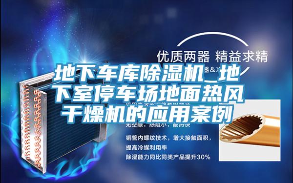 地下車庫除濕機 地下室停車場地面熱風干燥機的應用案例
