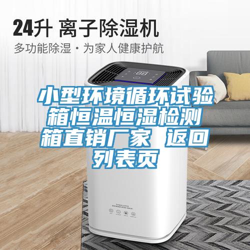 小型環境循環試驗箱恒溫恒濕檢測箱直銷廠家 返回列表頁