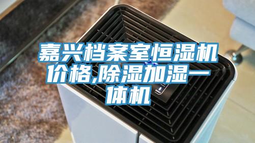 嘉興檔案室恒濕機價格,除濕加濕一體機