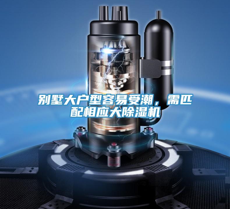 別墅大戶型容易受潮，需匹配相應大除濕機