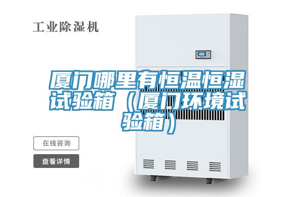 廈門哪里有恒溫恒濕試驗箱（廈門環境試驗箱）